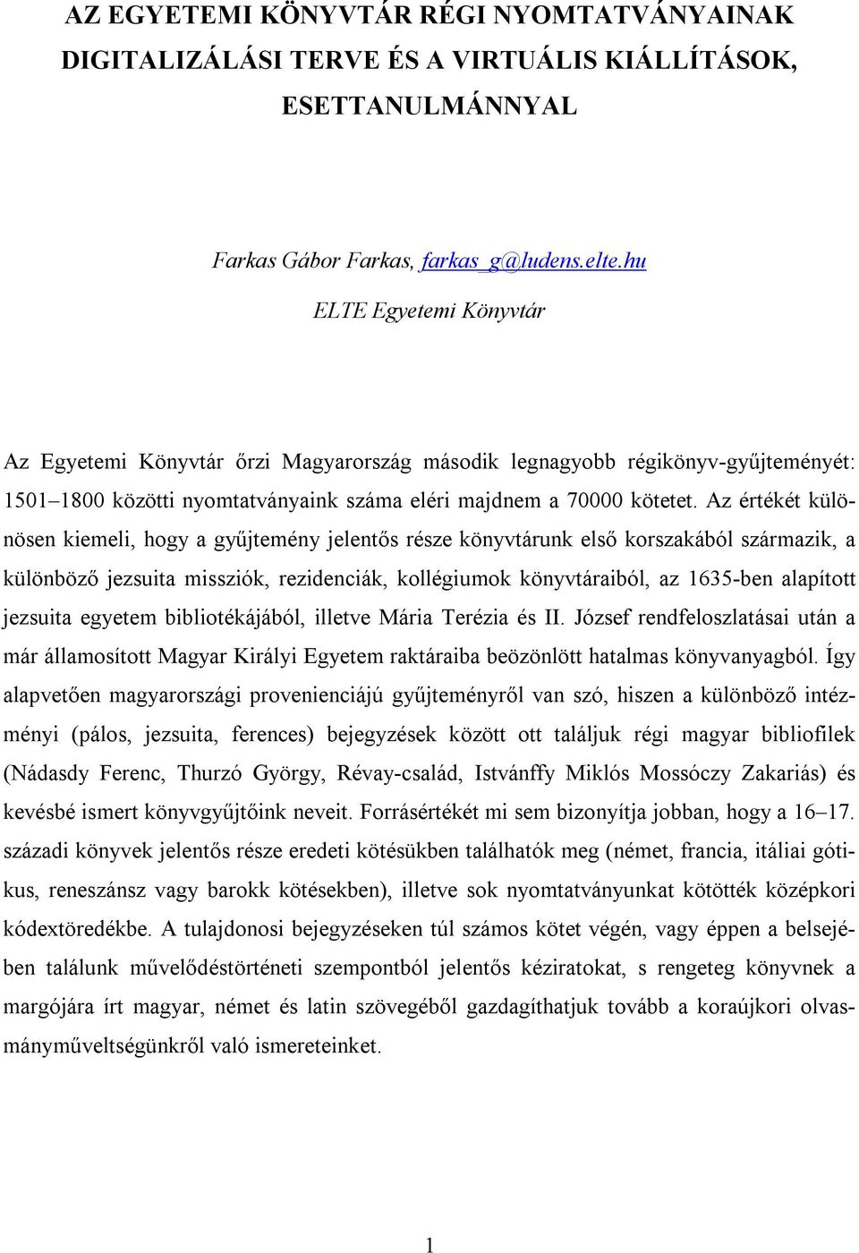 Az értékét különösen kiemeli, hogy a gyűjtemény jelentős része könyvtárunk első korszakából származik, a különböző jezsuita missziók, rezidenciák, kollégiumok könyvtáraiból, az 1635-ben alapított
