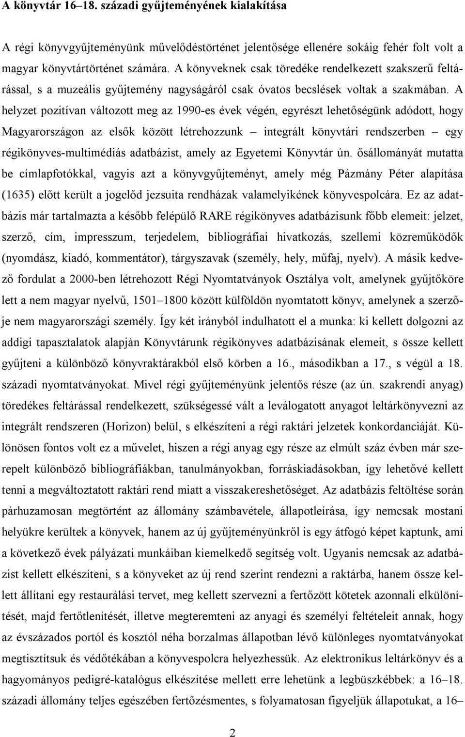 A helyzet pozitívan változott meg az 1990-es évek végén, egyrészt lehetőségünk adódott, hogy Magyarországon az elsők között létrehozzunk integrált könyvtári rendszerben egy régikönyves-multimédiás