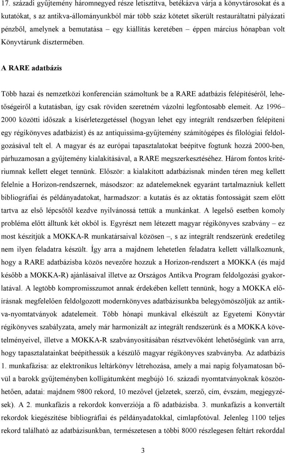 A RARE adatbázis Több hazai és nemzetközi konferencián számoltunk be a RARE adatbázis felépítéséről, lehetőségeiről a kutatásban, így csak röviden szeretném vázolni legfontosabb elemeit.