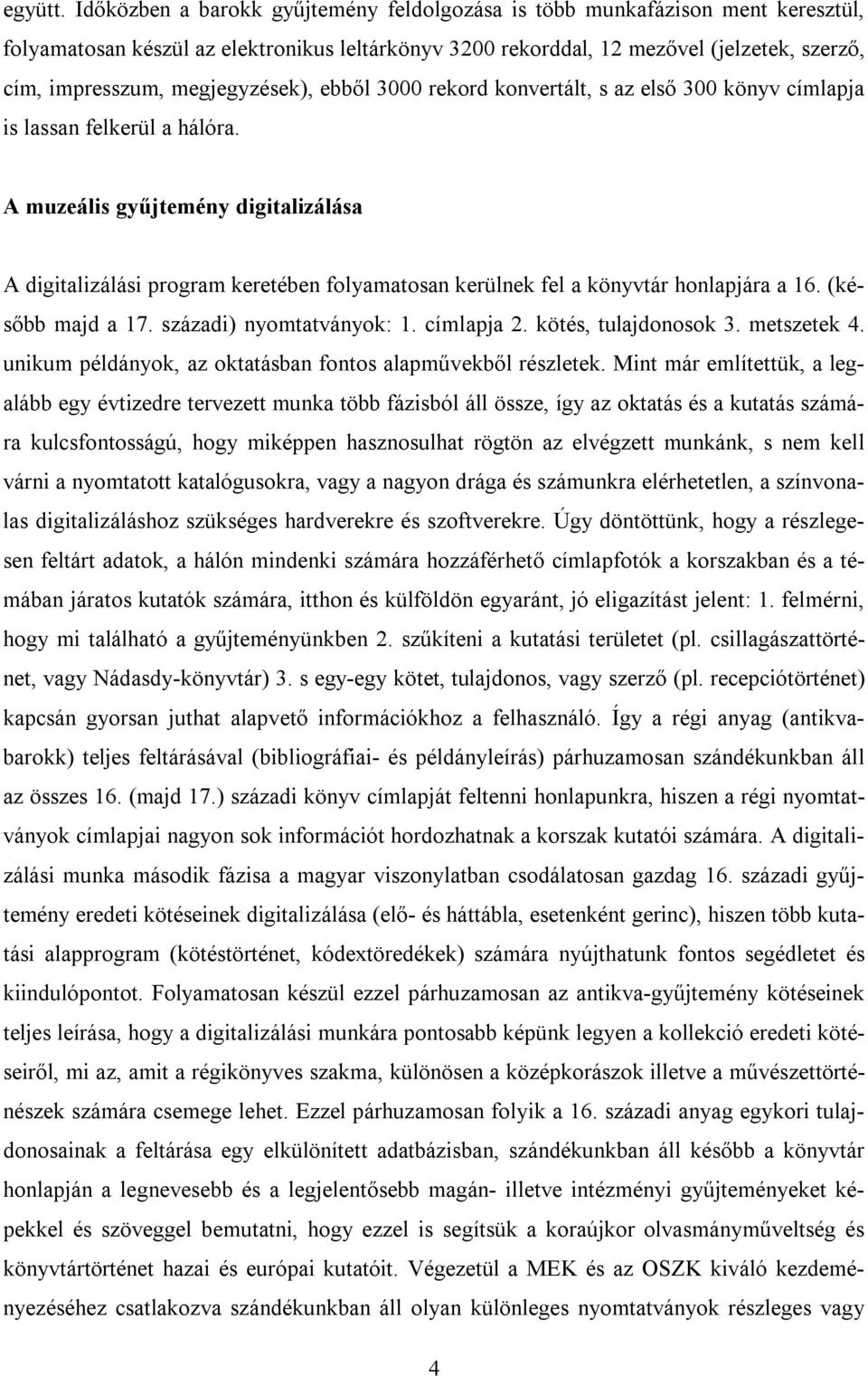 megjegyzések), ebből 3000 rekord konvertált, s az első 300 könyv címlapja is lassan felkerül a hálóra.