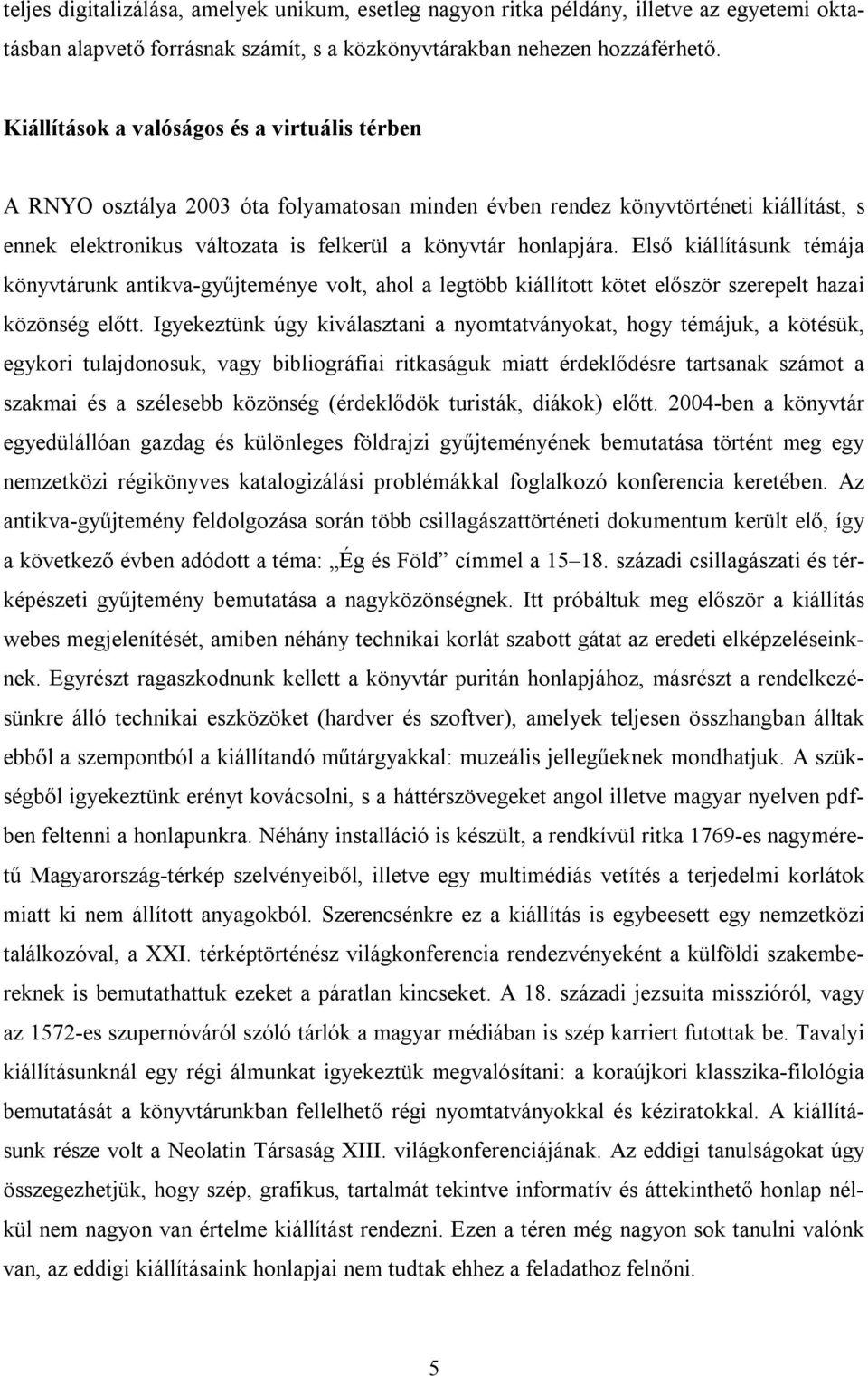 Első kiállításunk témája könyvtárunk antikva-gyűjteménye volt, ahol a legtöbb kiállított kötet először szerepelt hazai közönség előtt.