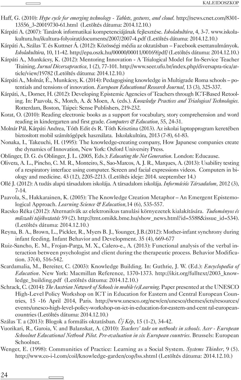 és Kuttner Á. (2012): Közösségi média az oktatásban Facebook esettanulmányok. Iskolakultúrа, 10, 11-42. http://epa.oszk.hu/00000/00011/00169/pdf/ (Letöltés dátuma: 2014.12.10.) Kárpáti A.