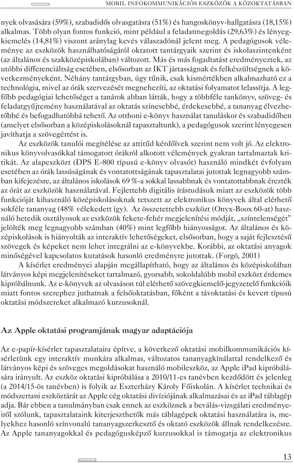 A pedagógusok véleménye az eszközök használhatóságáról oktatott tantárgyaik szerint és iskolaszintenként (az általános és szakközépiskolában) változott.