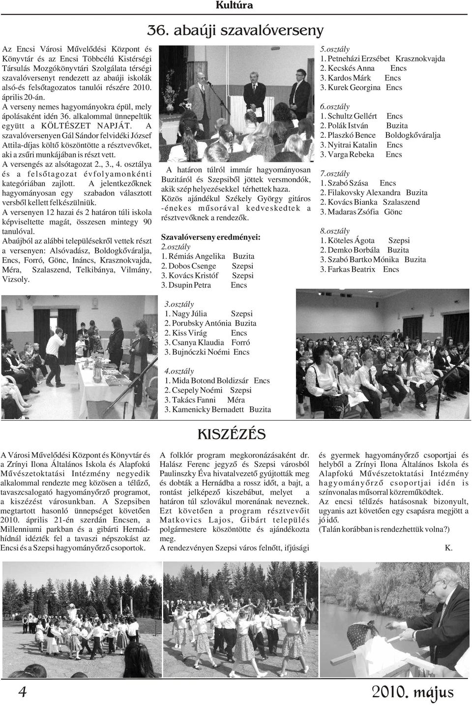 Kardos Márk Encs alsó-és felsõtagozatos tanulói részére 2010. 3. Kurek Georgina Encs április 20-án. A verseny nemes hagyományokra épül, mely 6.osztály ápolásaként idén 36. alkalommal ünnepeltük 1.