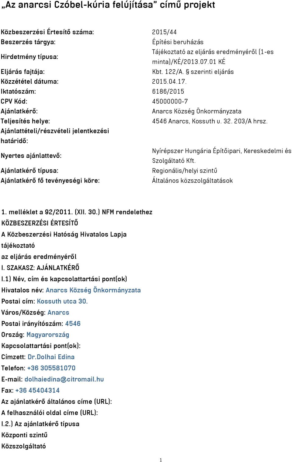 Iktatószám: 6186/2015 CPV Kód: 45000000-7 Ajánlatkérő: Anarcs Község Önkormányzata Teljesítés helye: 4546 Anarcs, Kossuth u. 32. 203/A hrsz.