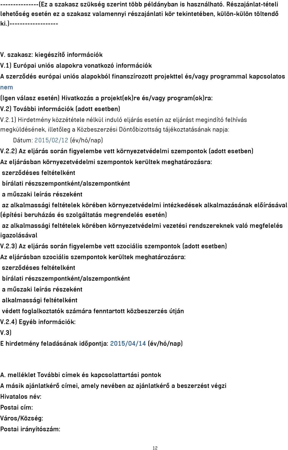 1) Európai uniós alapokra vonatkozó információk A szerződés európai uniós alapokból finanszírozott projekttel és/vagy programmal kapcsolatos nem (Igen válasz esetén) Hivatkozás a projekt(ek)re