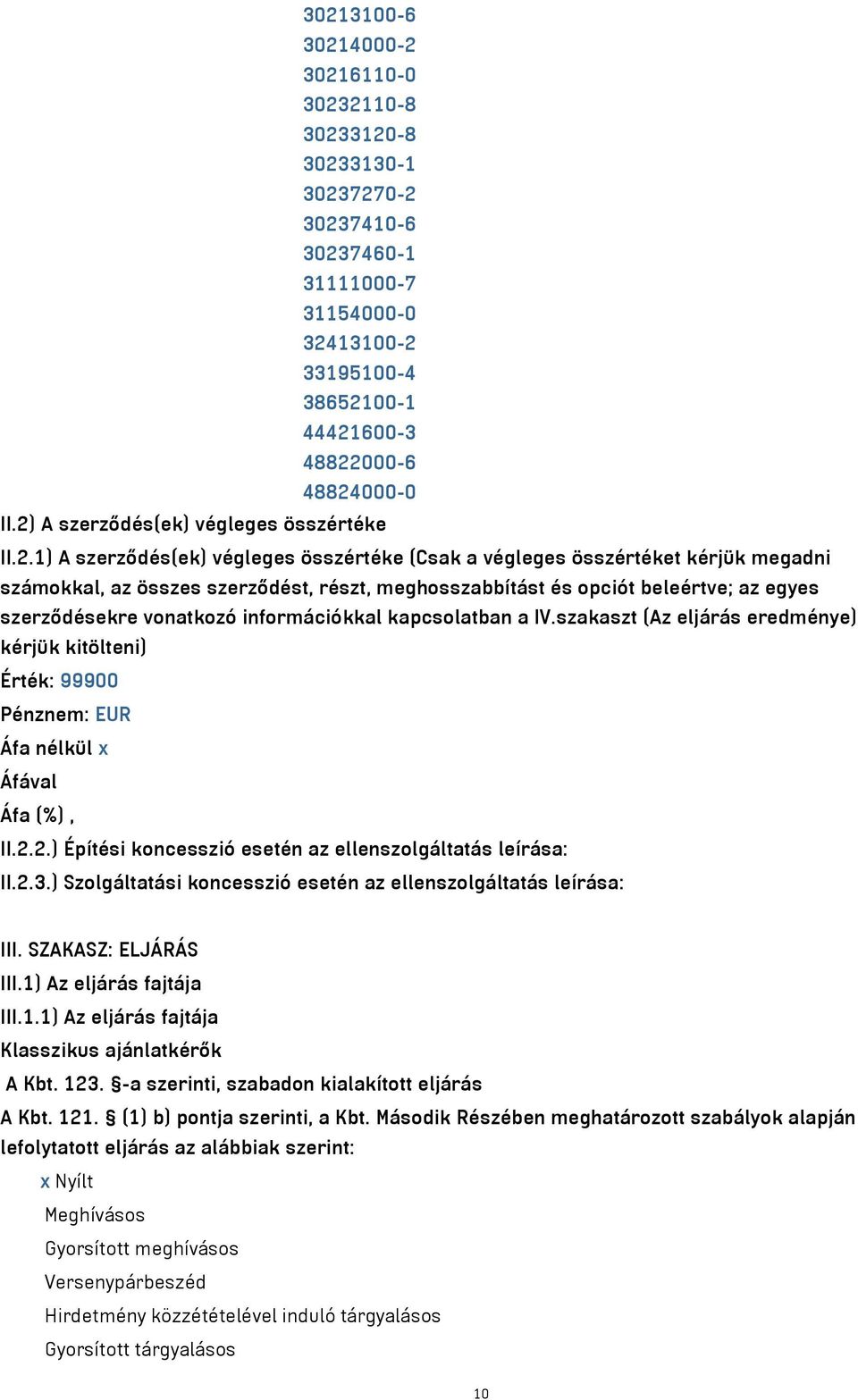 beleértve; az egyes szerződésekre vonatkozó információkkal kapcsolatban a IV.szakaszt (Az eljárás eredménye) kérjük kitölteni) Érték: 99900 Pénznem: EUR Áfa nélkül x Áfával Áfa (%), II.2.