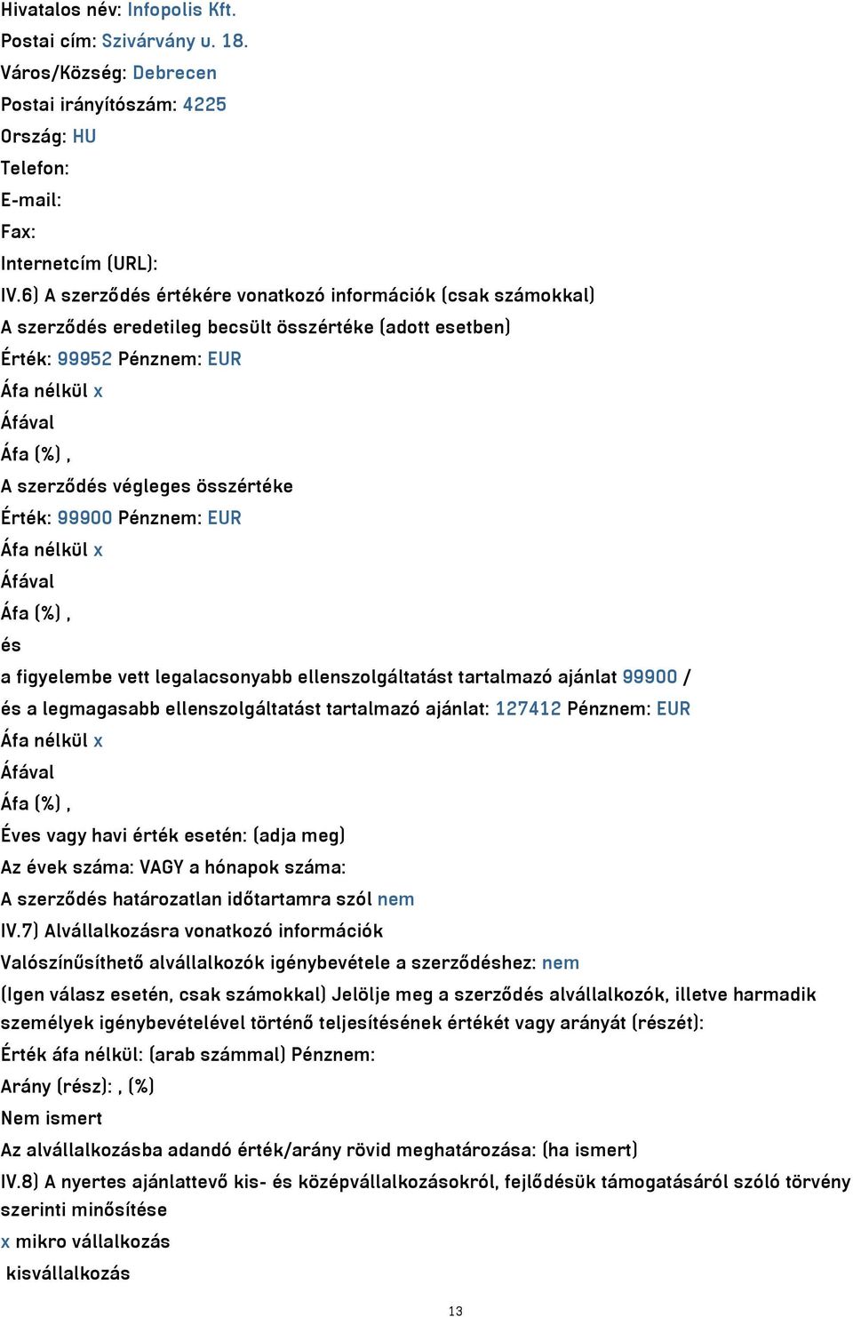 összértéke Érték: 99900 Pénznem: EUR Áfa nélkül x Áfával Áfa (%), és a figyelembe vett legalacsonyabb ellenszolgáltatást tartalmazó ajánlat 99900 / és a legmagasabb ellenszolgáltatást tartalmazó