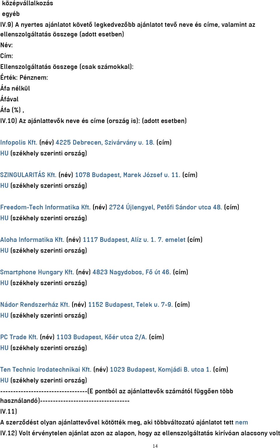 nélkül Áfával Áfa (%), IV.10) Az ajánlattevők neve és címe (ország is): (adott esetben) Infopolis Kft. (név) 4225 Debrecen, Szivárvány u. 18. (cím) HU (székhely szerinti ország) SZINGULARITÁS Kft.