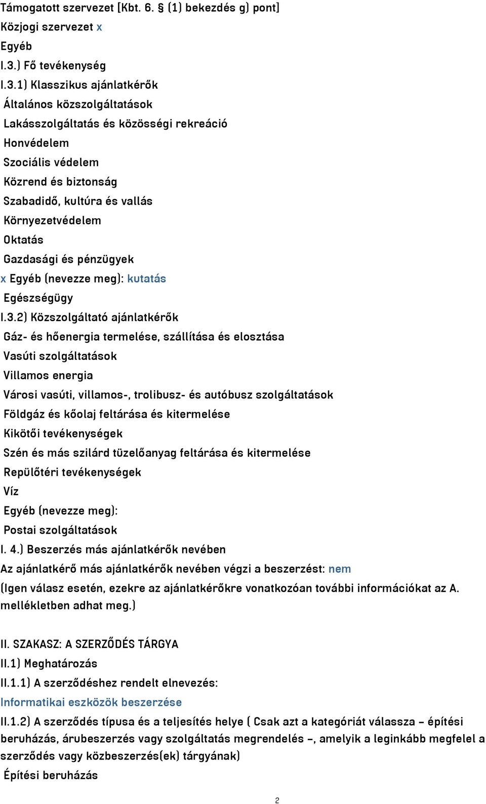 1) Klasszikus ajánlatkérők Általános közszolgáltatások Lakásszolgáltatás és közösségi rekreáció Honvédelem Szociális védelem Közrend és biztonság Szabadidő, kultúra és vallás Környezetvédelem Oktatás