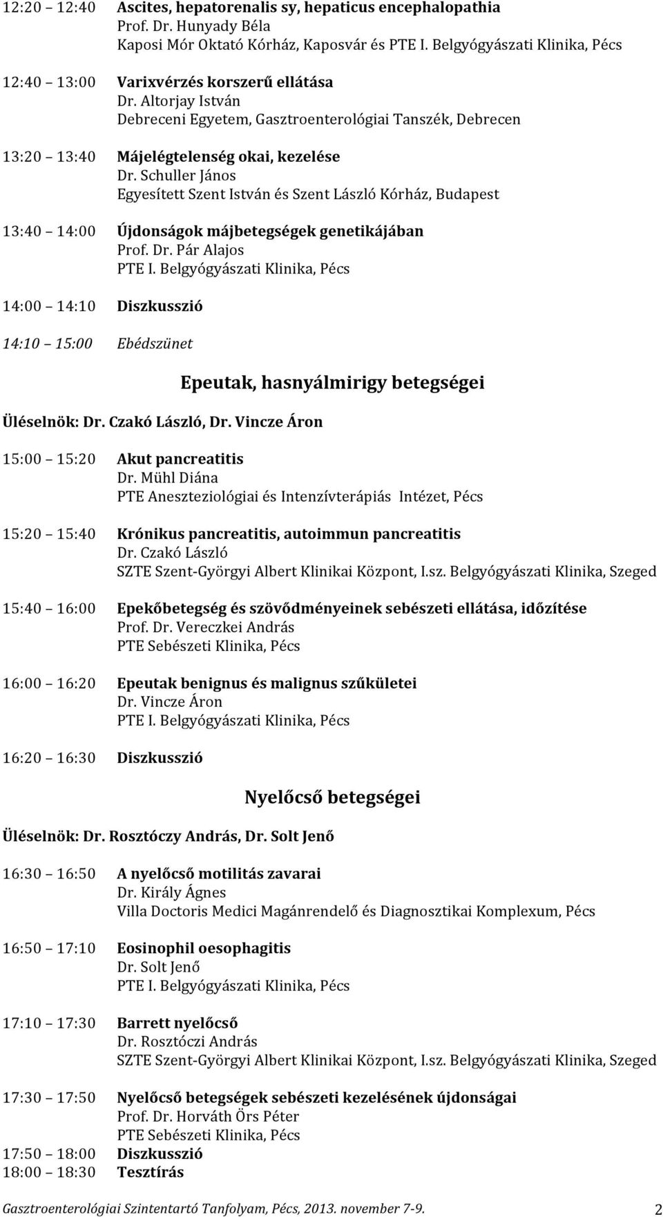 Schuller János Egyesített Szent István és Szent László Kórház, Budapest 13:40 14:00 Újdonságok májbetegségek genetikájában Prof. Dr.