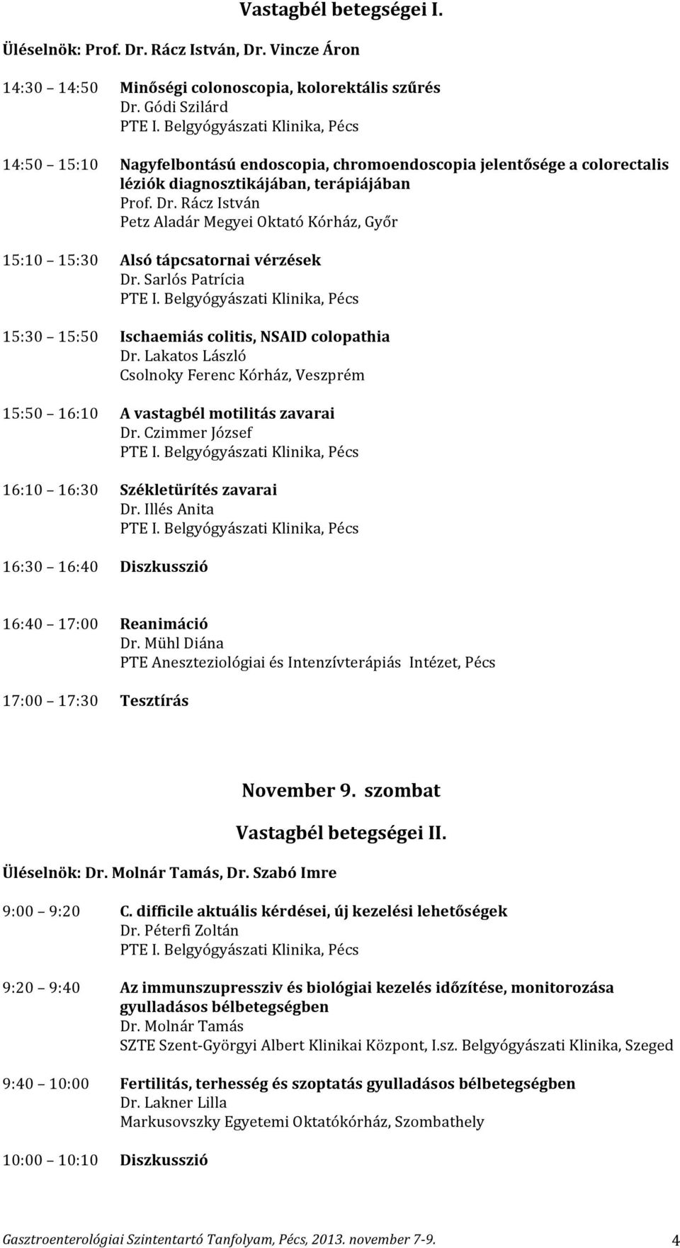 Rácz István Petz Aladár Megyei Oktató Kórház, Győr 15:10 15:30 Alsó tápcsatornai vérzések Dr. Sarlós Patrícia 15:30 15:50 Ischaemiás colitis, NSAID colopathia Dr.