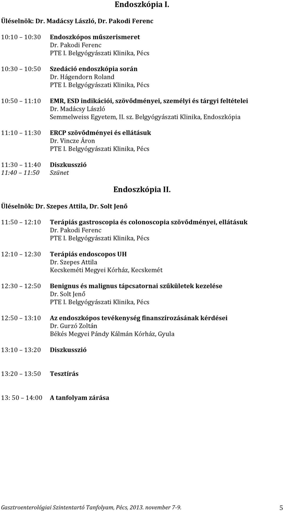 Vincze Áron 11:30 11:40 Diszkusszió 11:40 11:50 Szünet Üléselnök: Dr. Szepes Attila, Dr. Solt Jenő Endoszkópia II. 11:50 12:10 Terápiás gastroscopia és colonoscopia szövődményei, ellátásuk Dr.