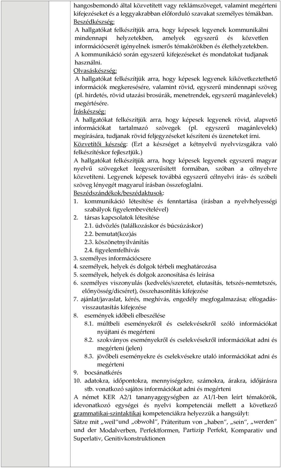 élethelyzetekben. A kommunikáció során egyszerű kifejezéseket és mondatokat tudjanak használni.