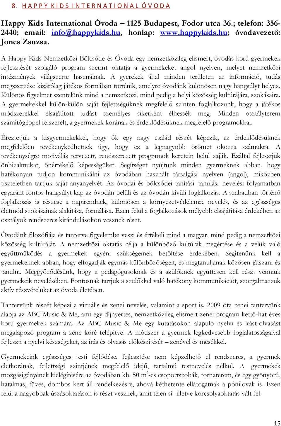 világszerte használnak. A gyerekek által minden területen az információ, tudás megszerzése kizárólag játékos formában történik, amelyre óvodánk különösen nagy hangsúlyt helyez.