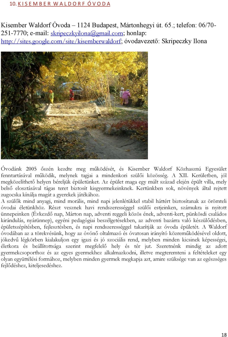 közösség. A XII. Kerületben, jól megközelíthető helyen béreljük épületünket. Az épület maga egy múlt század elején épült villa, mely belső elosztásával tágas teret biztosít kisgyermekeinknek.