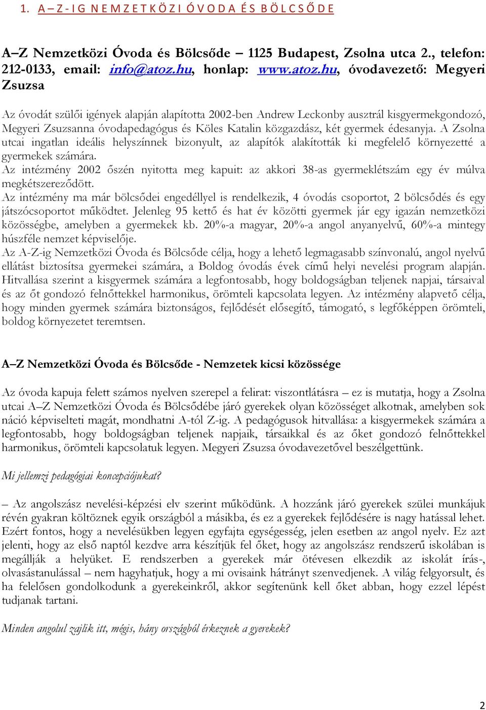 hu, óvodavezető: Megyeri Zsuzsa Az óvodát szülői igények alapján alapította 2002-ben Andrew Leckonby ausztrál kisgyermekgondozó, Megyeri Zsuzsanna óvodapedagógus és Köles Katalin közgazdász, két