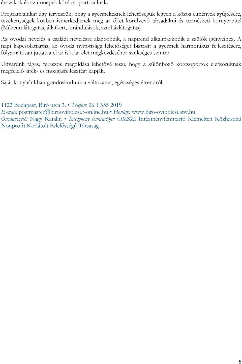 (Múzeumlátogatás, állatkert, kirándulások, színházlátogatás). Az óvodai nevelés a családi nevelésre alapozódik, a napirend alkalmazkodik a szülők igényeihez.