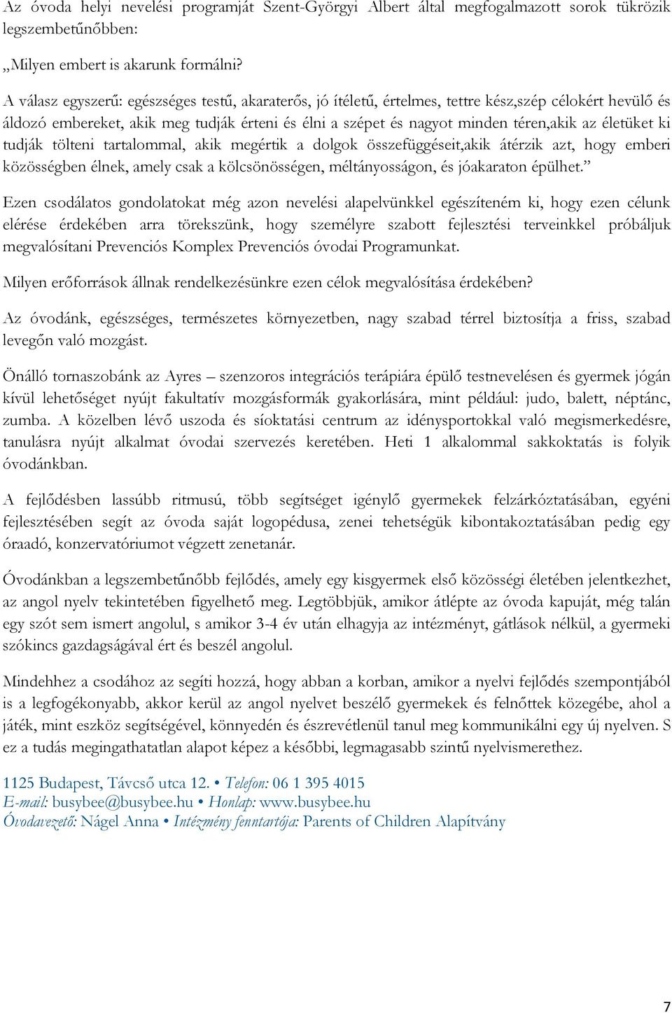 életüket ki tudják tölteni tartalommal, akik megértik a dolgok összefüggéseit,akik átérzik azt, hogy emberi közösségben élnek, amely csak a kölcsönösségen, méltányosságon, és jóakaraton épülhet.