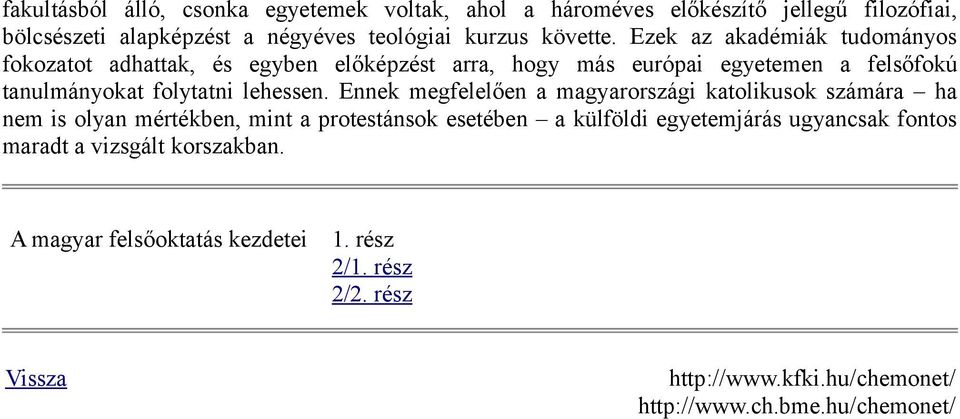 Ennek megfelelően a magyarországi katolikusok számára ha nem is olyan mértékben, mint a protestánsok esetében a külföldi egyetemjárás ugyancsak fontos