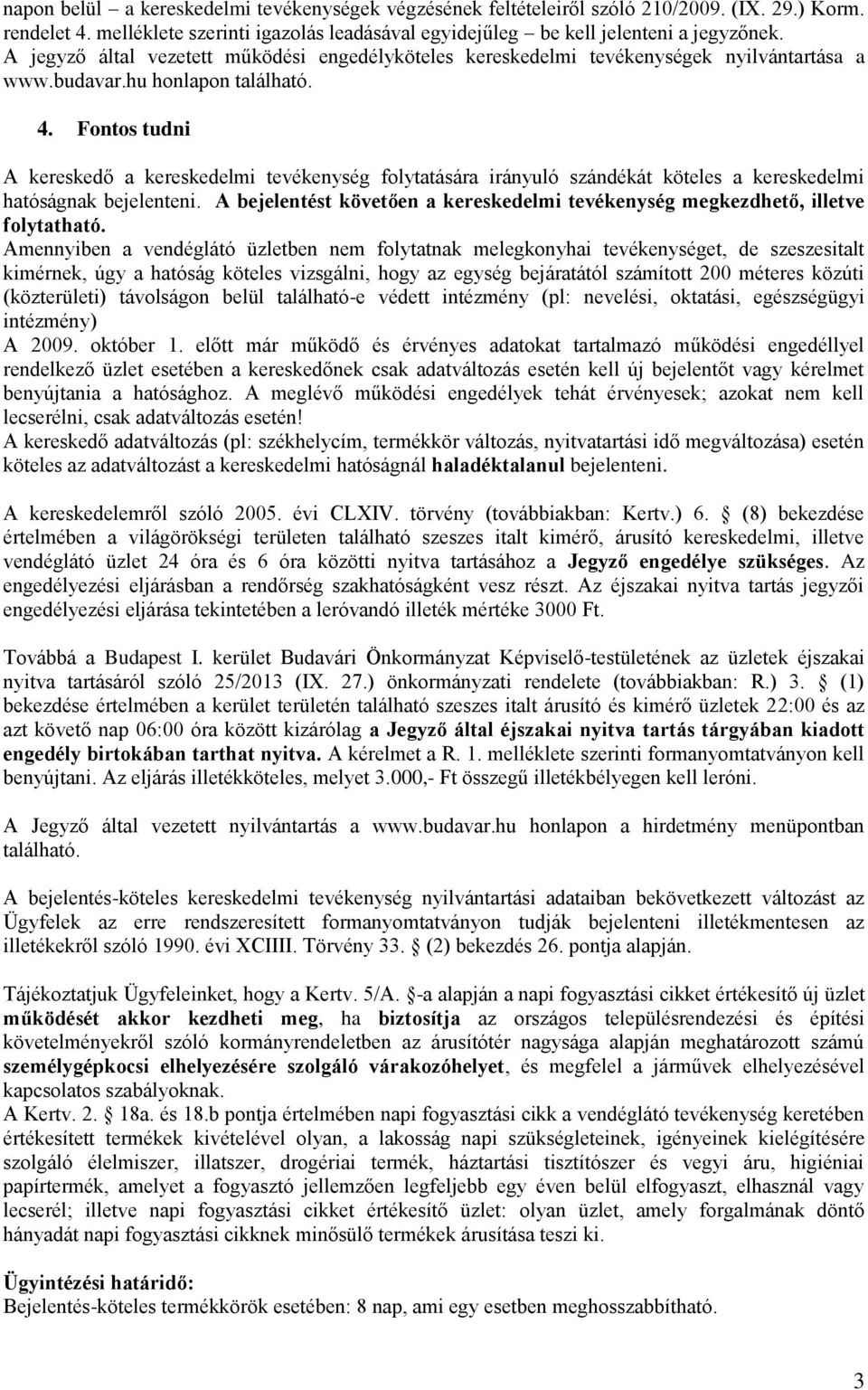 Fontos tudni A kereskedő a kereskedelmi tevékenység folytatására irányuló szándékát köteles a kereskedelmi hatóságnak bejelenteni.