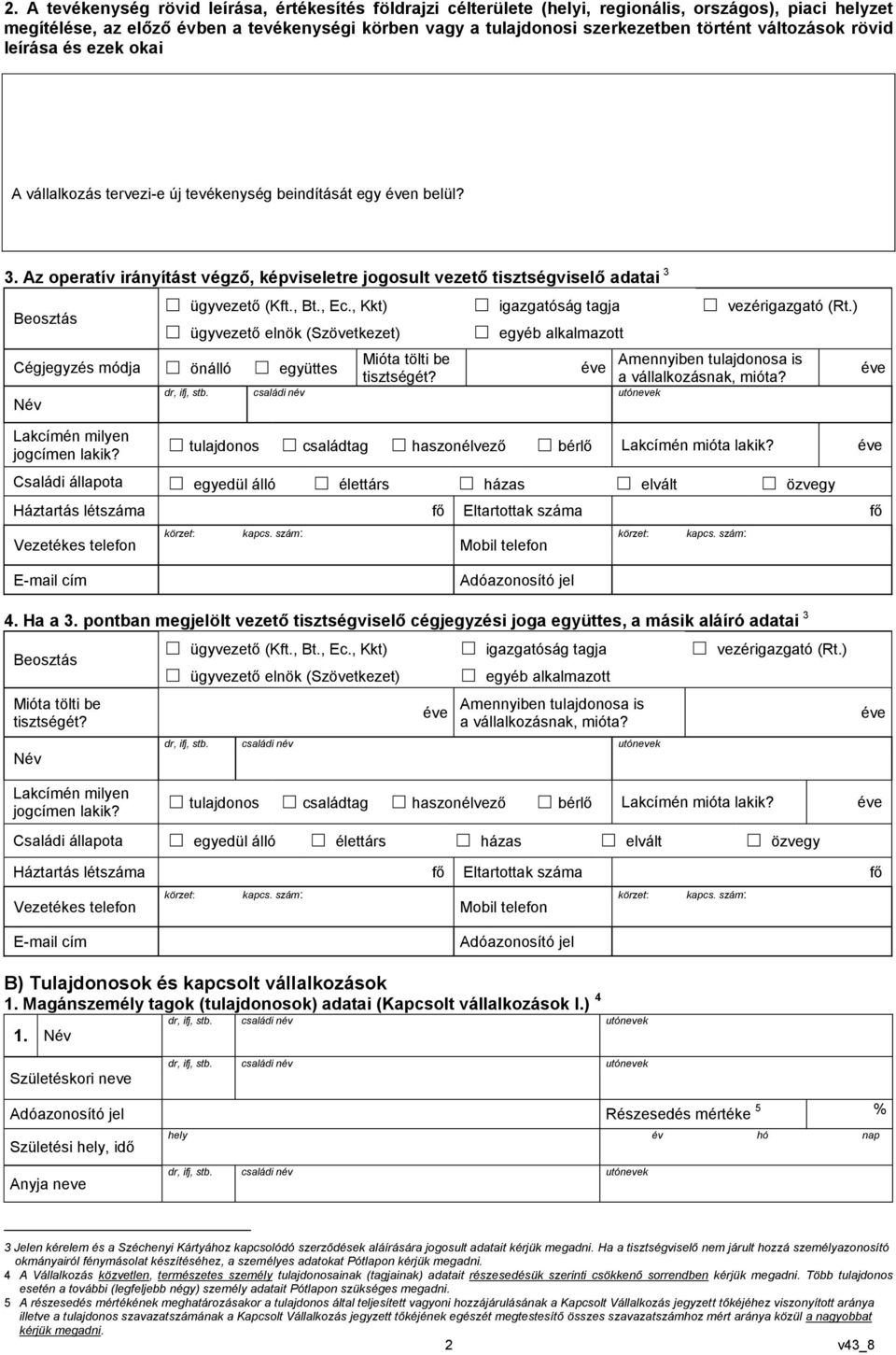 Az operatív irányítást végző, képviseletre jogosult vezető tisztségviselő adatai 3 ügyvezető (Kft., Bt., Ec., Kkt) igazgatóság tagja vezérigazgató (Rt.