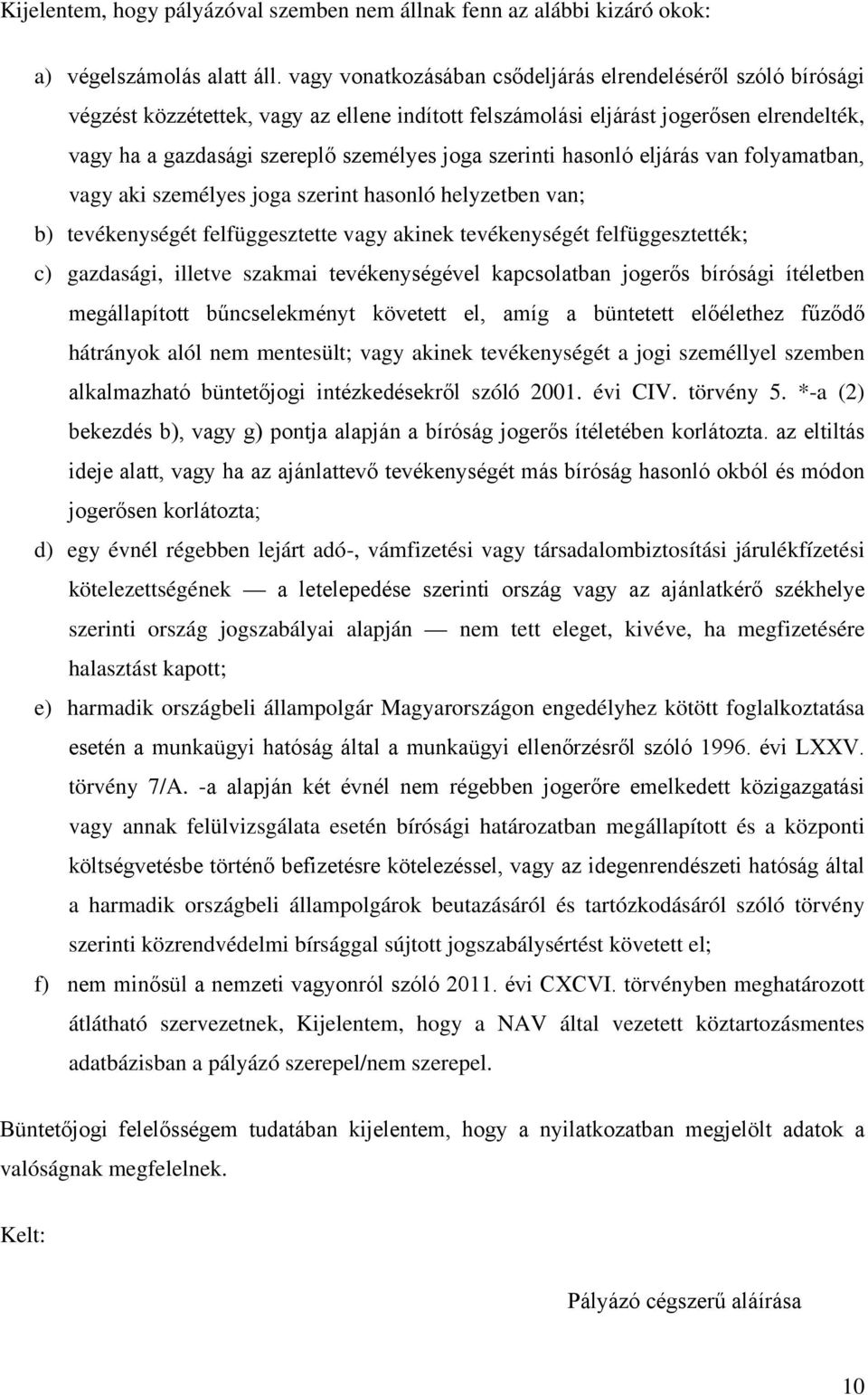 szerinti hasonló eljárás van folyamatban, vagy aki személyes joga szerint hasonló helyzetben van; b) tevékenységét felfüggesztette vagy akinek tevékenységét felfüggesztették; c) gazdasági, illetve