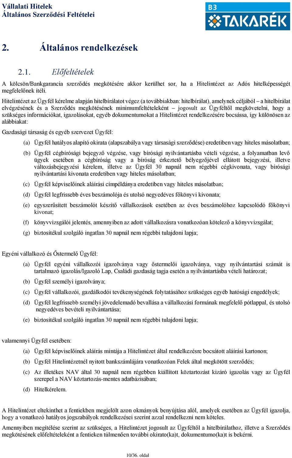 Ügyféltől megkövetelni, hogy a szükséges információkat, igazolásokat, egyéb dokumentumokat a Hitelintézet rendelkezésére bocsássa, így különösen az alábbiakat: Gazdasági társaság és egyéb szervezet