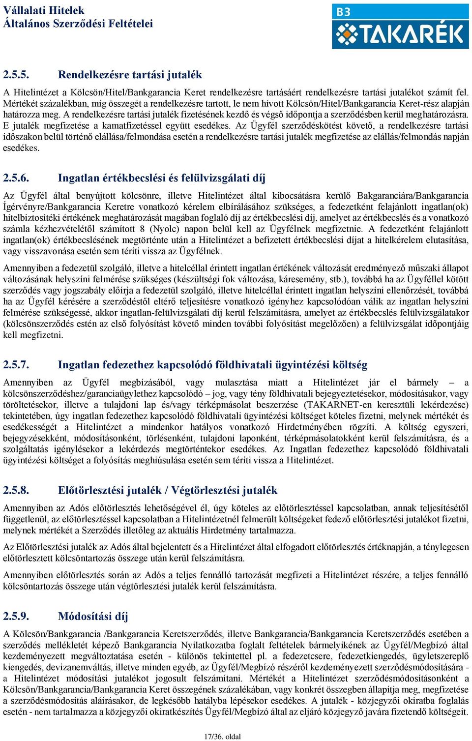 A rendelkezésre tartási jutalék fizetésének kezdő és végső időpontja a szerződésben kerül meghatározásra. E jutalék megfizetése a kamatfizetéssel együtt esedékes.