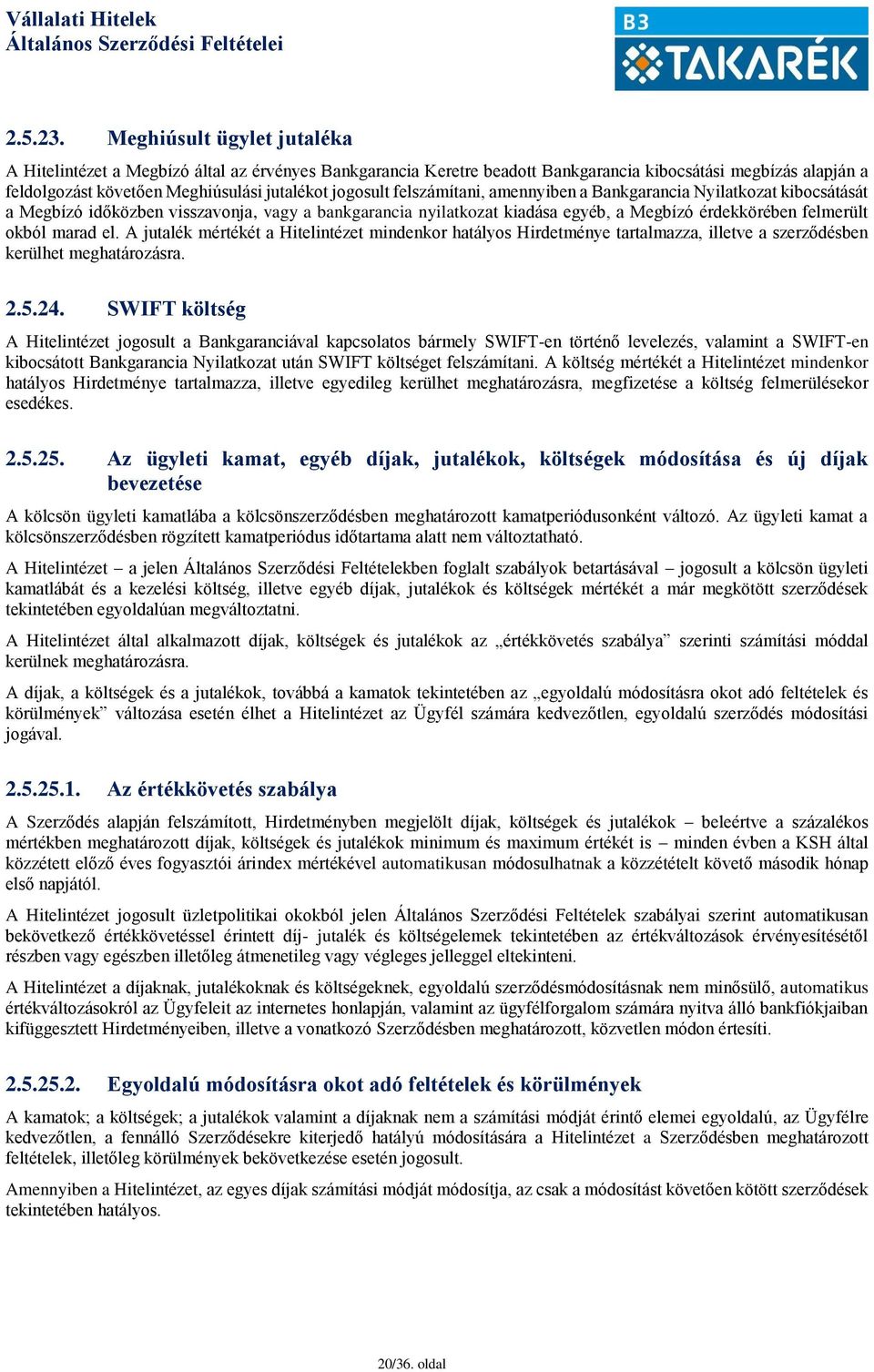 felszámítani, amennyiben a Bankgarancia Nyilatkozat kibocsátását a Megbízó időközben visszavonja, vagy a bankgarancia nyilatkozat kiadása egyéb, a Megbízó érdekkörében felmerült okból marad el.