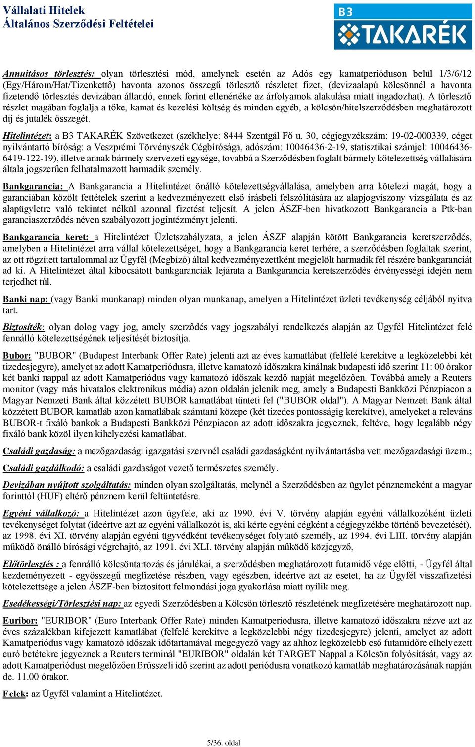 A törlesztő részlet magában foglalja a tőke, kamat és kezelési költség és minden egyéb, a kölcsön/hitelszerződésben meghatározott díj és jutalék összegét.