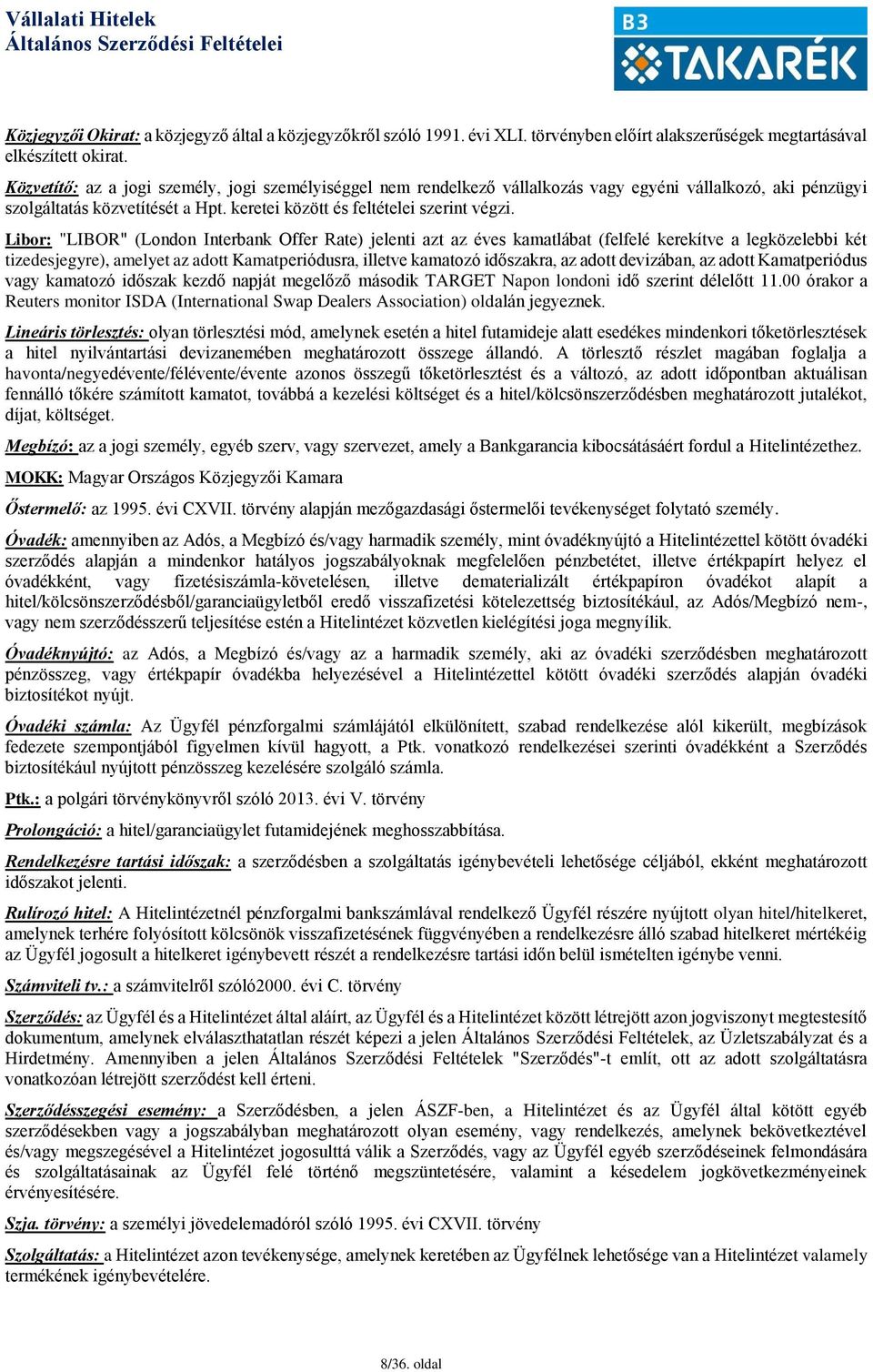 Libor: "LIBOR" (London Interbank Offer Rate) jelenti azt az éves kamatlábat (felfelé kerekítve a legközelebbi két tizedesjegyre), amelyet az adott Kamatperiódusra, illetve kamatozó időszakra, az