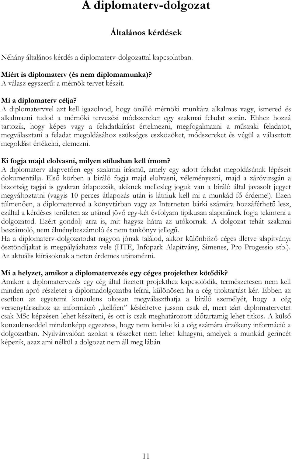 Ehhez hozzá tartozik, hogy képes vagy a feladatkiírást értelmezni, megfogalmazni a műszaki feladatot, megválasztani a feladat megoldásához szükséges eszközöket, módszereket és végül a választott