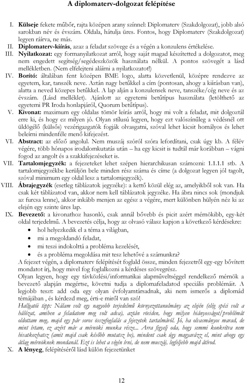 Nyilatkozat: egy formanyilatkozat arról, hogy saját magad készítetted a dolgozatot, meg nem engedett segítség/segédeszközök használata nélkül. A pontos szövegét a lásd mellékletben.