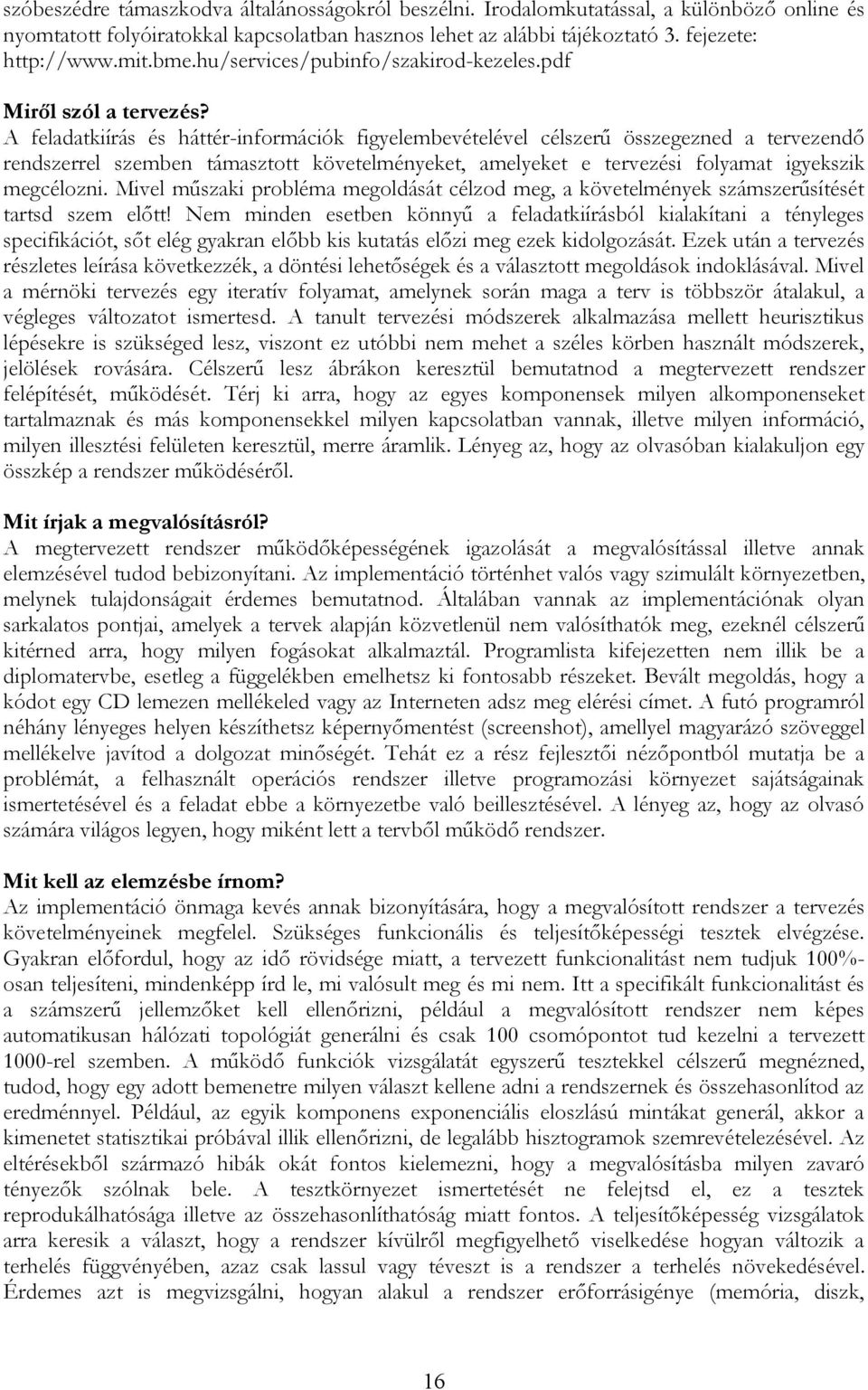 A feladatkiírás és háttér-információk figyelembevételével célszerű összegezned a tervezendő rendszerrel szemben támasztott követelményeket, amelyeket e tervezési folyamat igyekszik megcélozni.