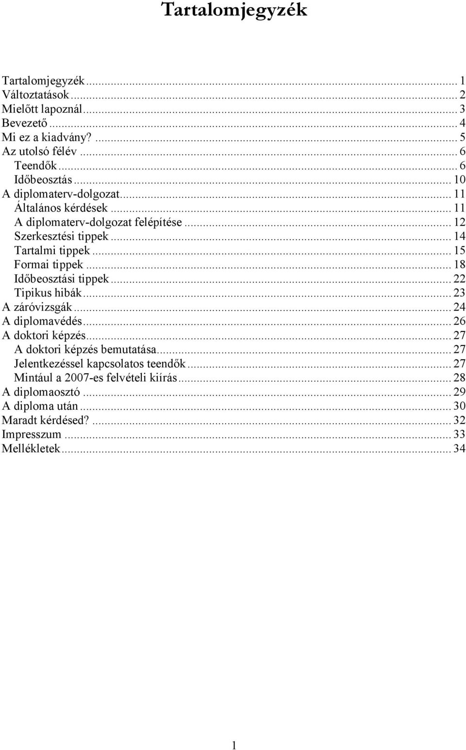 .. 18 Időbeosztási tippek... 22 Tipikus hibák... 23 A záróvizsgák... 24 A diplomavédés... 26 A doktori képzés... 27 A doktori képzés bemutatása.