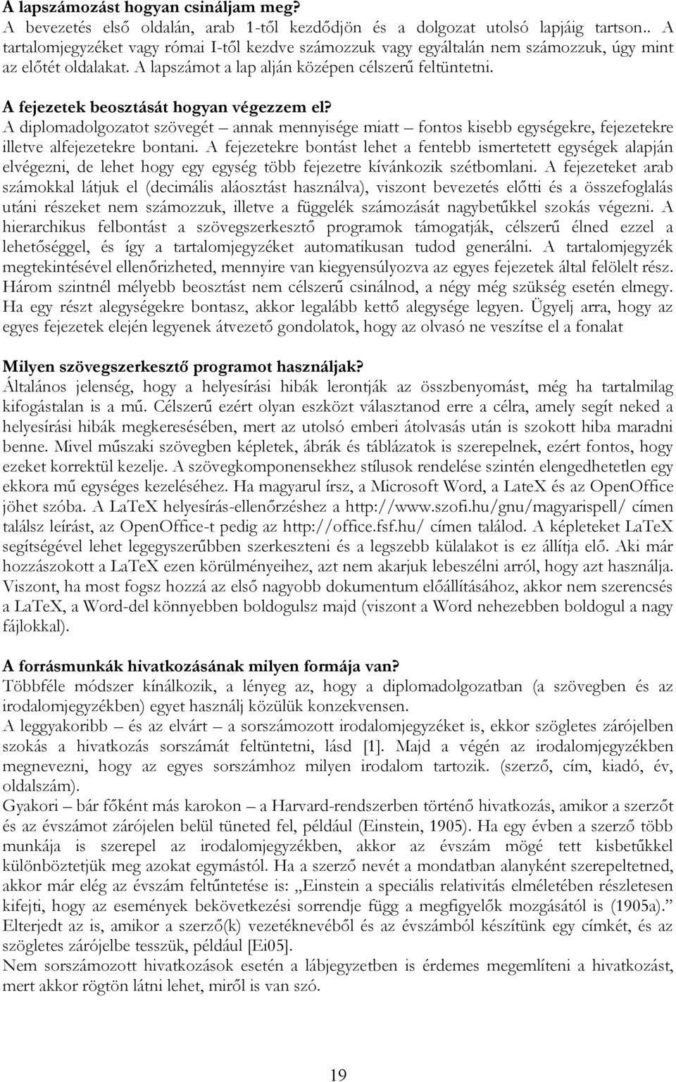 A fejezetek beosztását hogyan végezzem el? A diplomadolgozatot szövegét annak mennyisége miatt fontos kisebb egységekre, fejezetekre illetve alfejezetekre bontani.