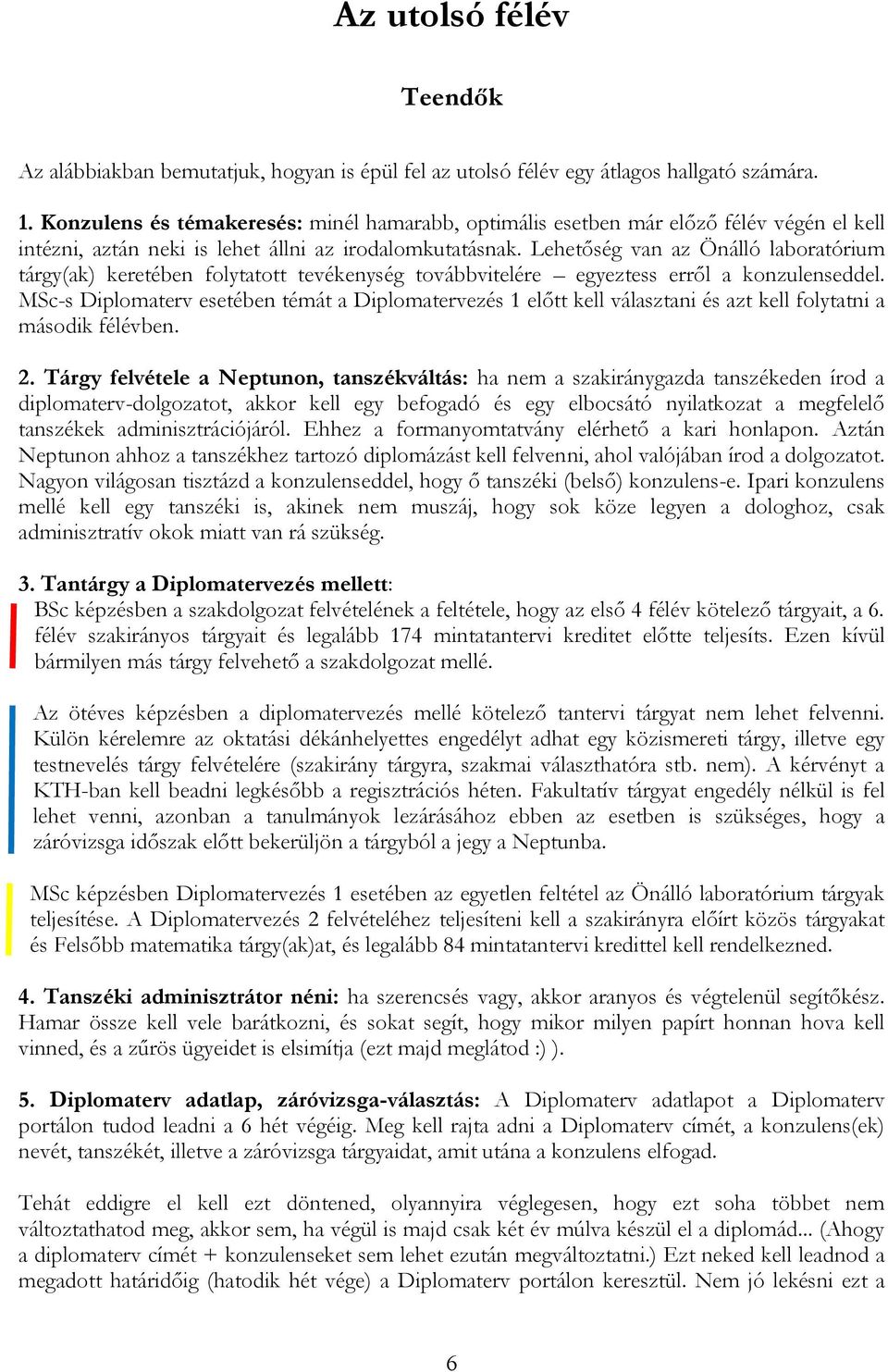 Lehetőség van az Önálló laboratórium tárgy(ak) keretében folytatott tevékenység továbbvitelére egyeztess erről a konzulenseddel.
