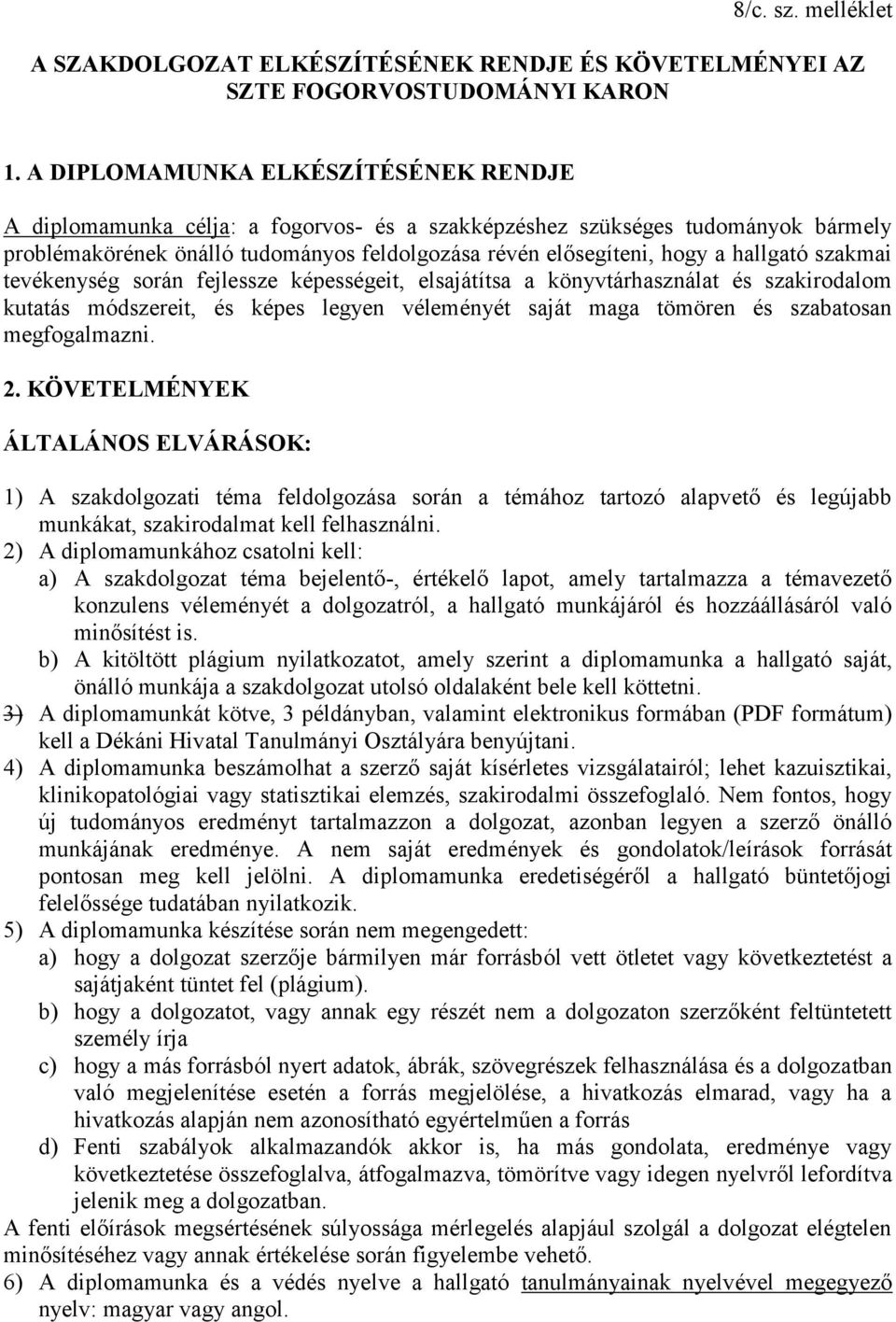 hallgató szakmai tevékenység során fejlessze képességeit, elsajátítsa a könyvtárhasználat és szakirodalom kutatás módszereit, és képes legyen véleményét saját maga tömören és szabatosan megfogalmazni.