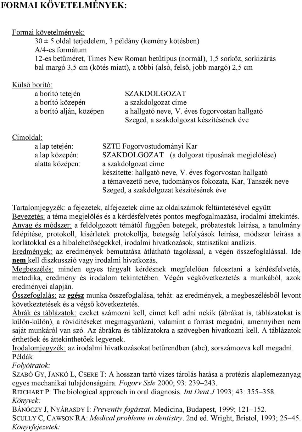 éves fogorvostan hallgató Szeged, a szakdolgozat készítésének éve Címoldal: a lap tetején: SZTE Fogorvostudományi Kar a lap közepén: SZAKDOLGOZAT (a dolgozat típusának megjelölése) alatta középen: a