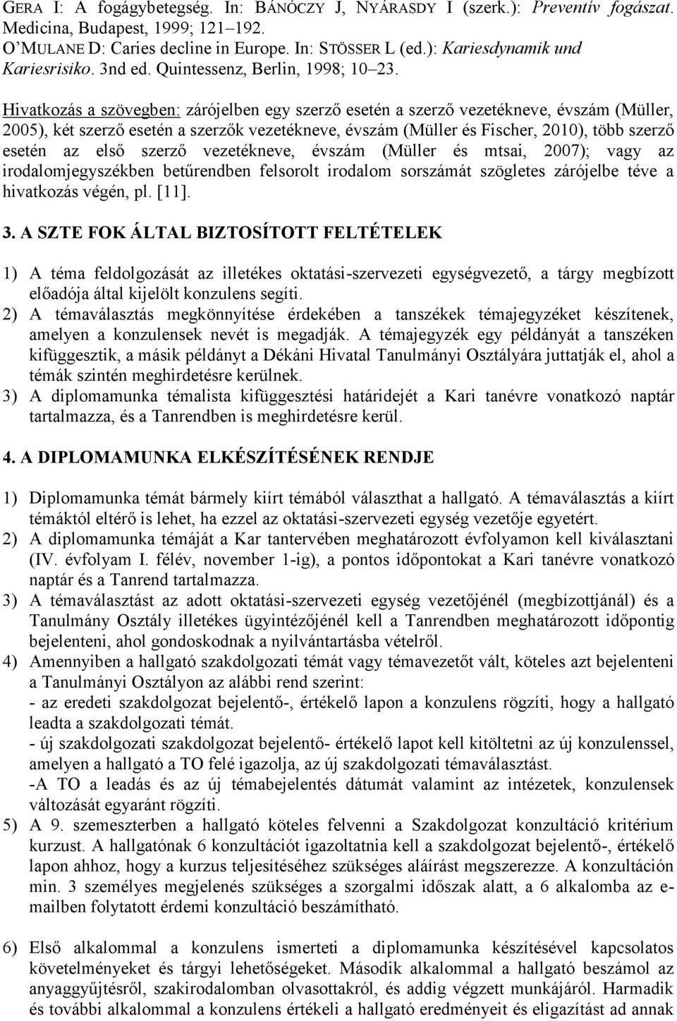 Hivatkozás a szövegben: zárójelben egy szerző esetén a szerző vezetékneve, évszám (Müller, 2005), két szerző esetén a szerzők vezetékneve, évszám (Müller és Fischer, 2010), több szerző esetén az első