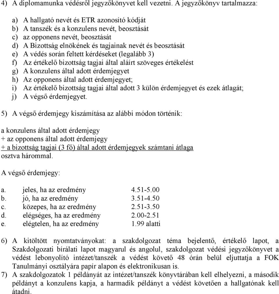 beosztását e) A védés során feltett kérdéseket (legalább 3) f) Az értékelő bizottság tagjai által aláírt szöveges értékelést g) A konzulens által adott érdemjegyet h) Az opponens által adott