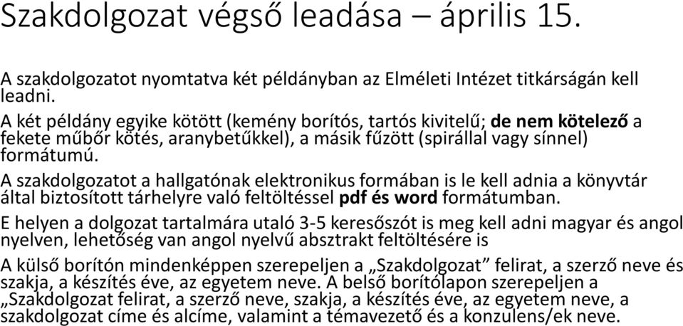 A szakdolgozatot a hallgatónak elektronikus formában is le kell adnia a könyvtár által biztosított tárhelyre való feltöltéssel pdf és word formátumban.