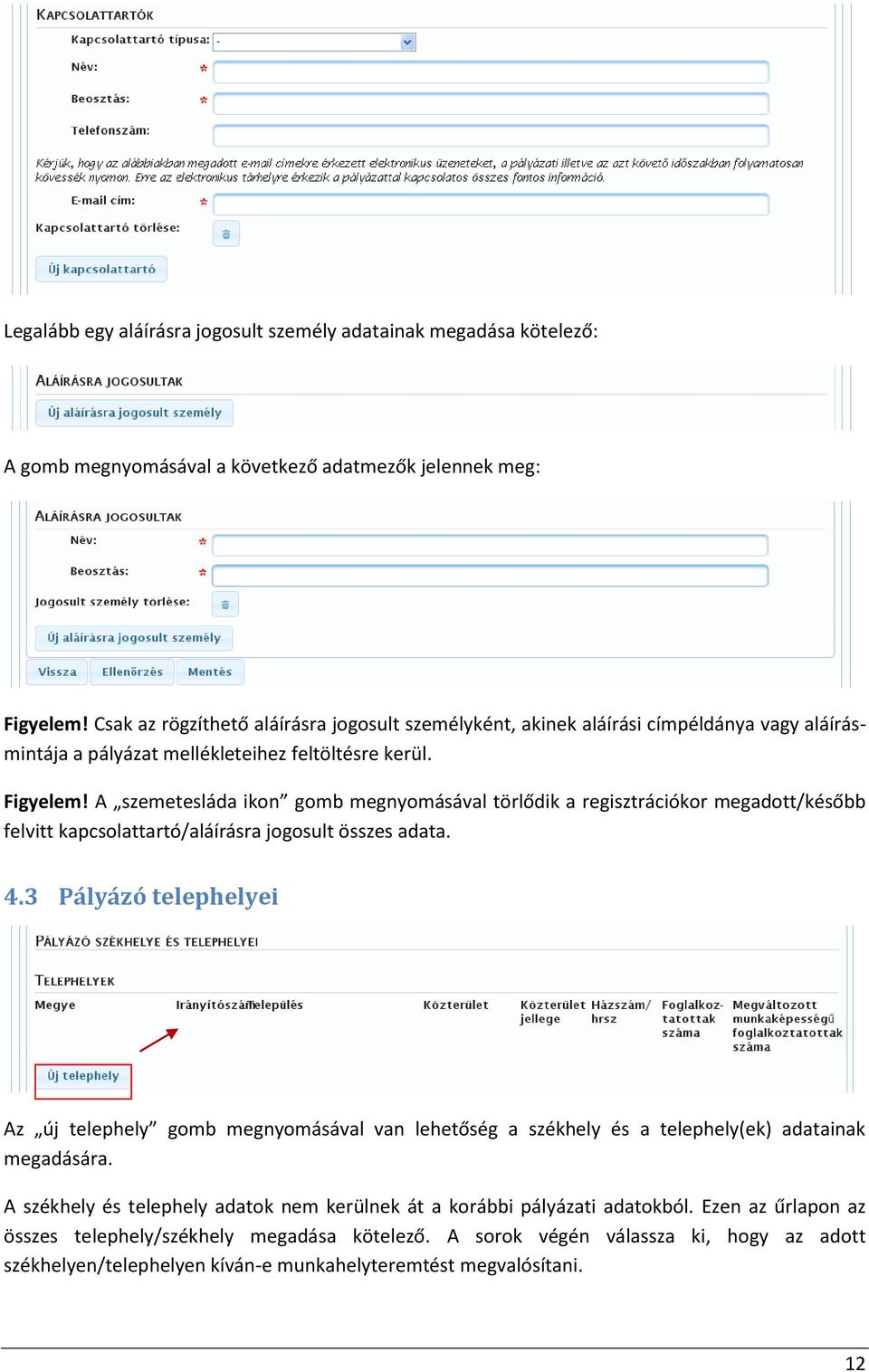 A szemetesláda ikon gomb megnyomásával törlődik a regisztrációkor megadott/később felvitt kapcsolattartó/aláírásra jogosult összes adata. 4.