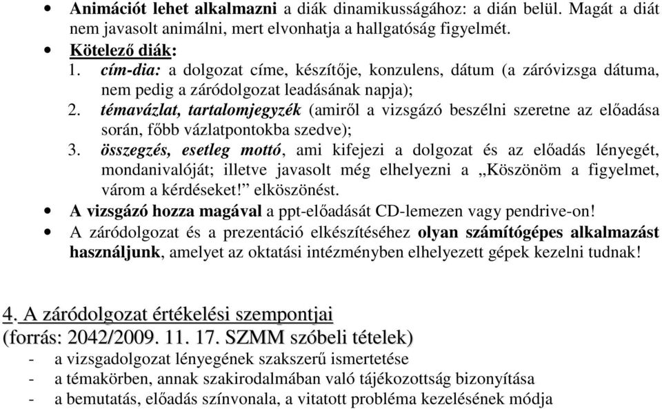 témavázlat, tartalomjegyzék (amirıl a vizsgázó beszélni szeretne az elıadása során, fıbb vázlatpontokba szedve); 3.