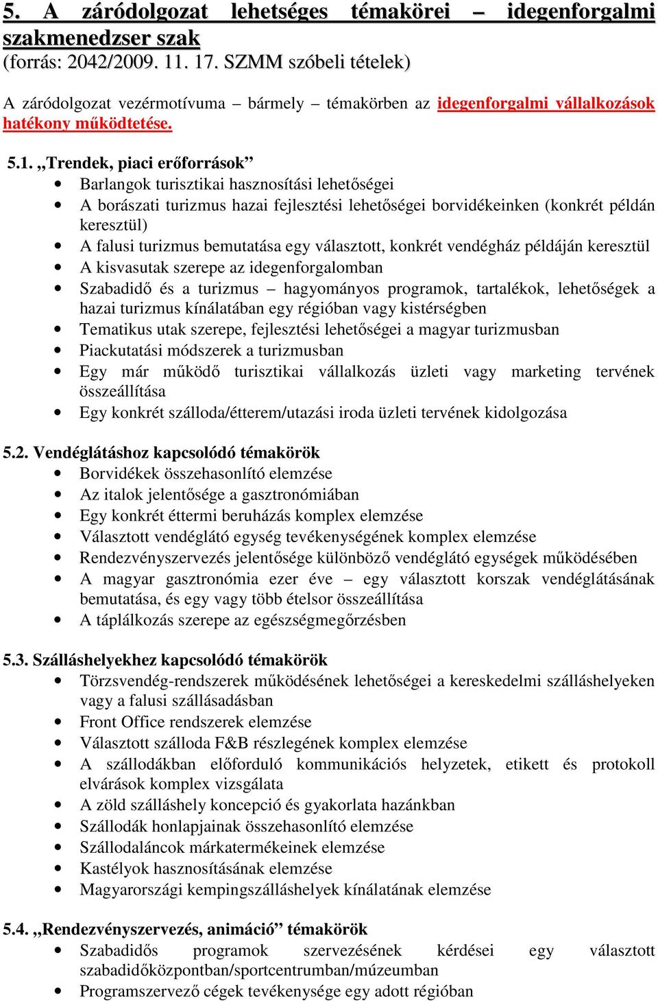 Trendek, piaci erıforrások Barlangok turisztikai hasznosítási lehetıségei A borászati turizmus hazai fejlesztési lehetıségei borvidékeinken (konkrét példán keresztül) A falusi turizmus bemutatása egy