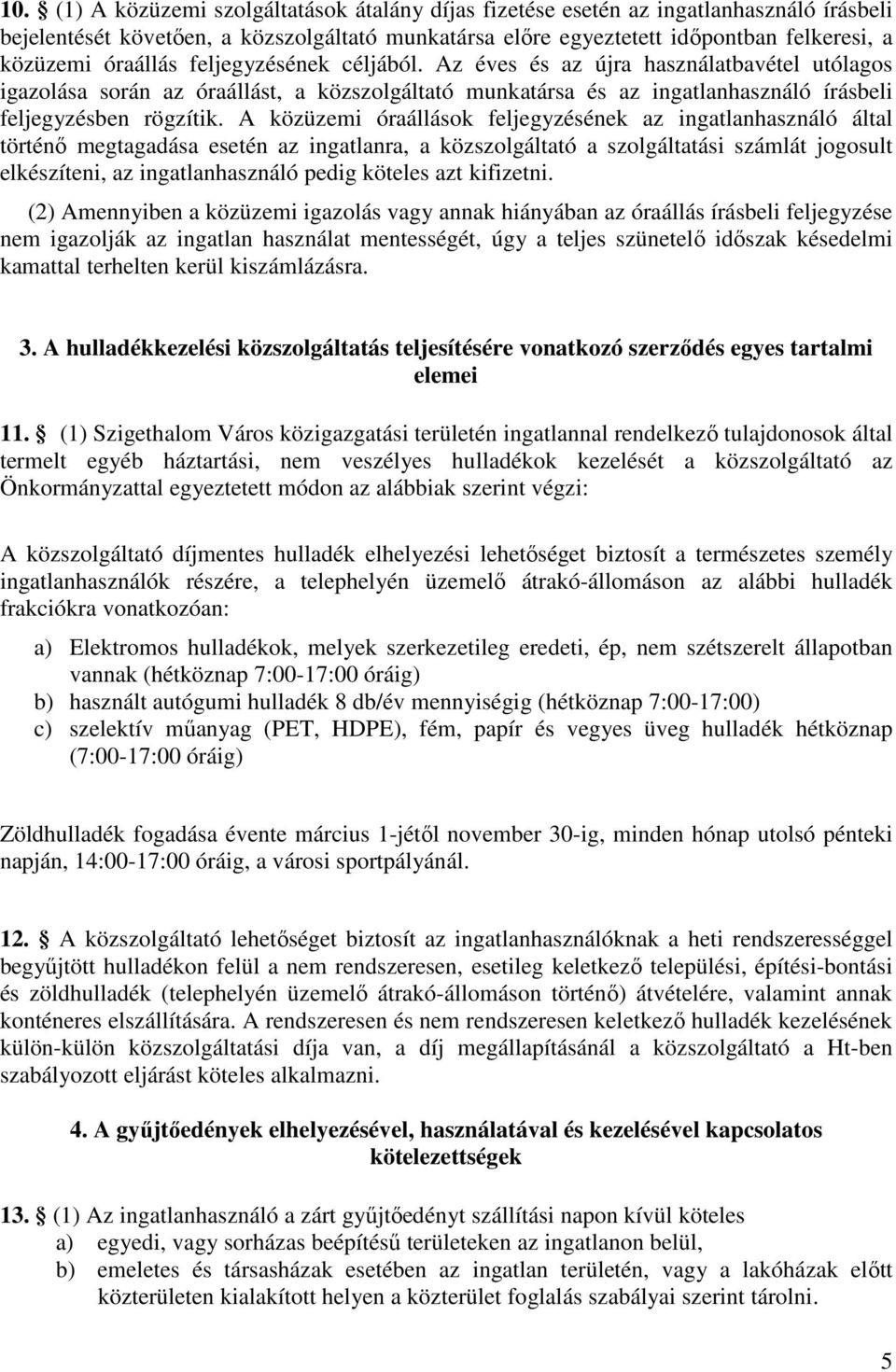 A közüzemi óraállások feljegyzésének az ingatlanhasználó által történő megtagadása esetén az ingatlanra, a közszolgáltató a szolgáltatási számlát jogosult elkészíteni, az ingatlanhasználó pedig