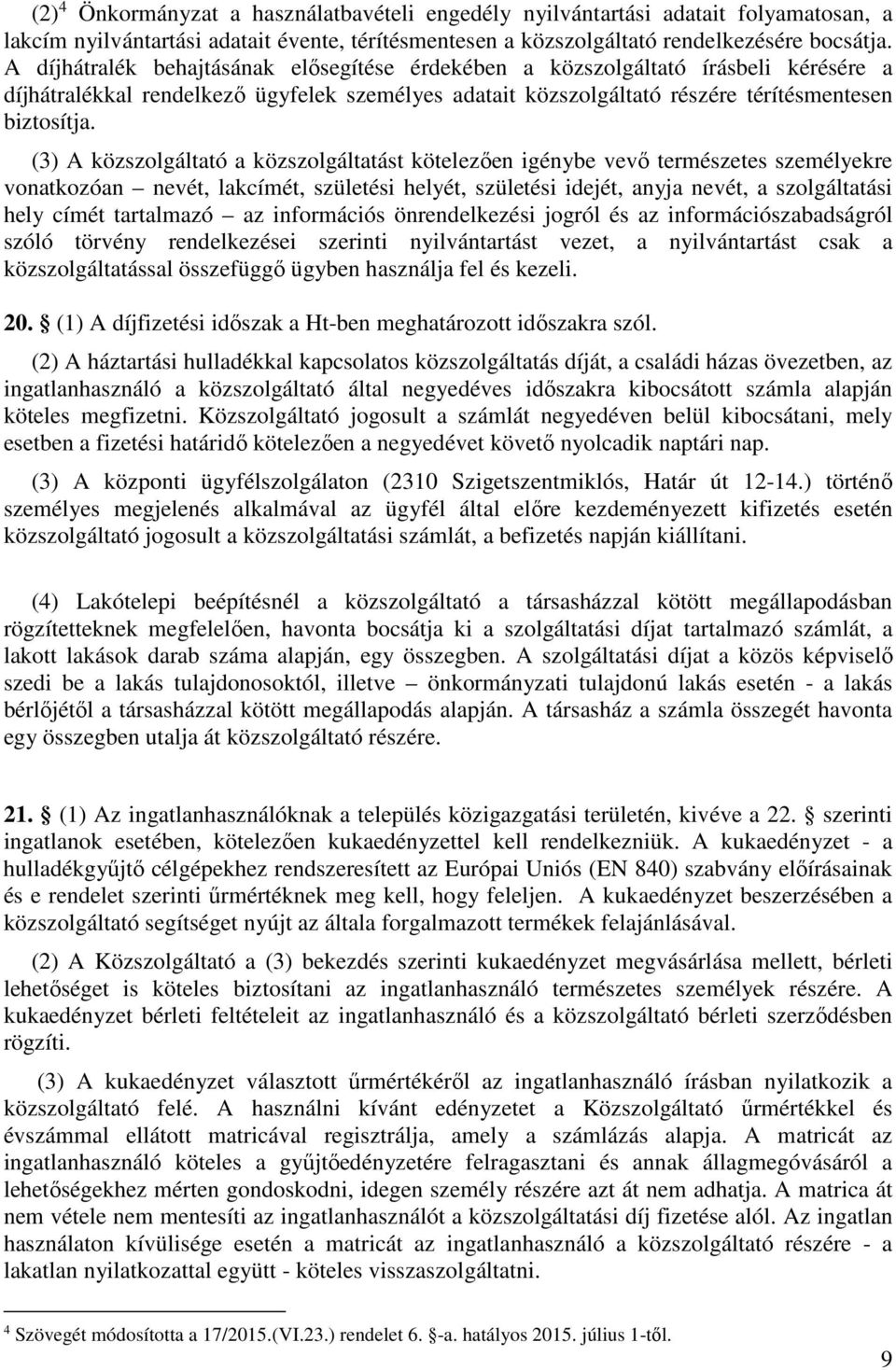 (3) A közszolgáltató a közszolgáltatást kötelezően igénybe vevő természetes személyekre vonatkozóan nevét, lakcímét, születési helyét, születési idejét, anyja nevét, a szolgáltatási hely címét