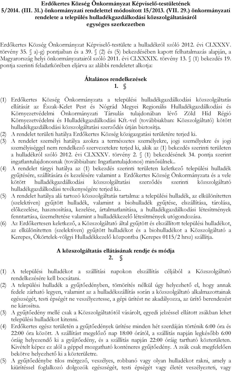 törvény 35. a)-g) pontjaiban és a 39. (2) és (5) bekezdésében kapott felhatalmazás alapján, a Magyarország helyi önkormányzatairól szóló 2011. évi CLXXXIX. törvény 13. (1) bekezdés 19.