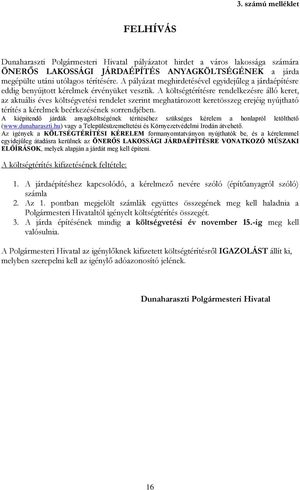 A költségtérítésre rendelkezésre álló keret, az aktuális éves költségvetési rendelet szerint meghatározott keretösszeg erejéig nyújtható térítés a kérelmek beérkezésének sorrendjében.